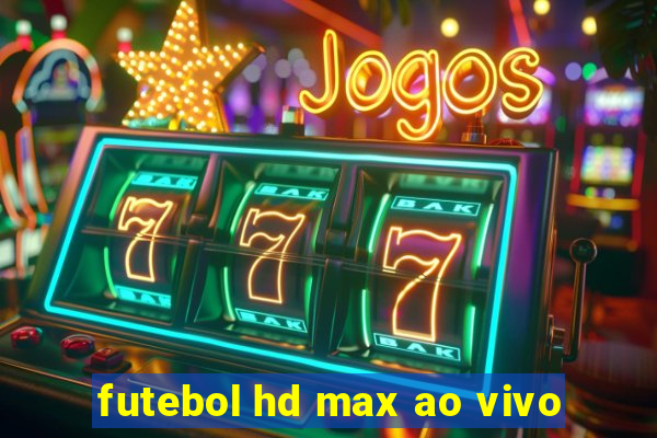 futebol hd max ao vivo